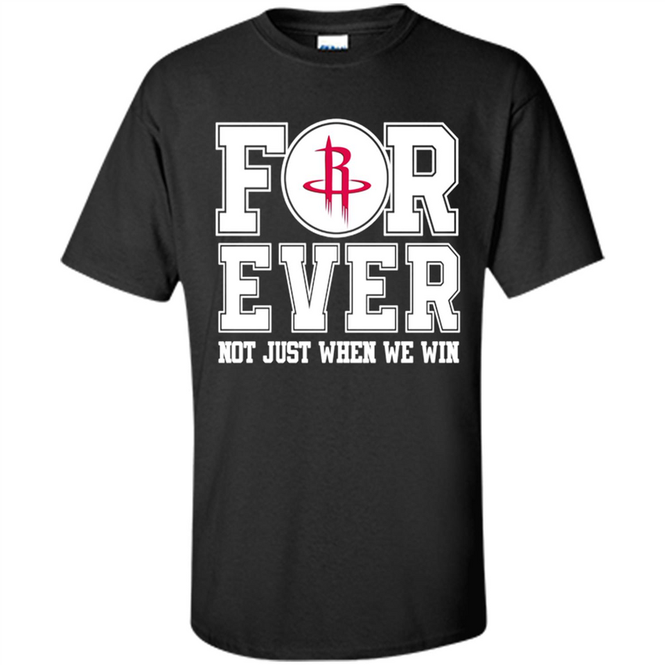 Houston Rockets Forever For ever not just when we win - Shirt