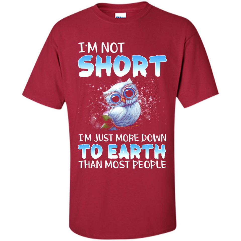 The owl I'm not short I just more down to Earth than most people - Shirt