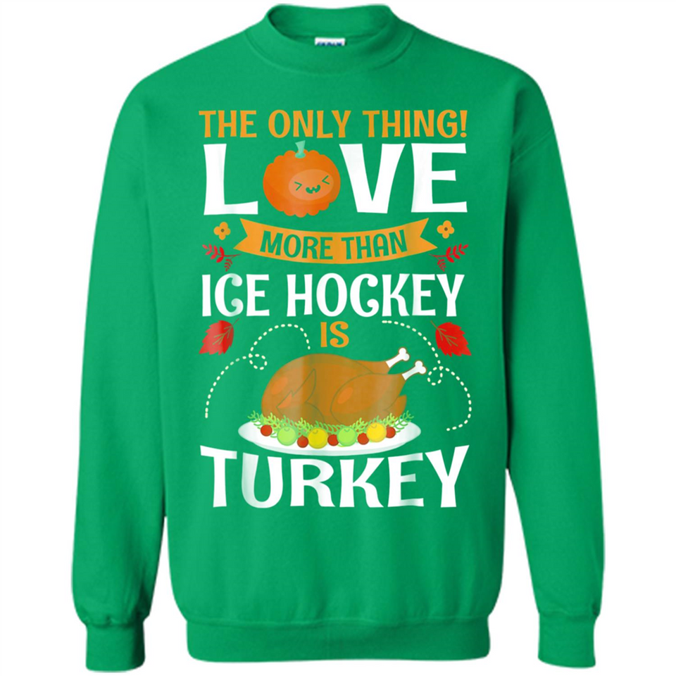 The Only Thing I Love More Than Ice Hockey Is Turkey - Sweatshirt