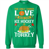 The Only Thing I Love More Than Ice Hockey Is Turkey - Sweatshirt