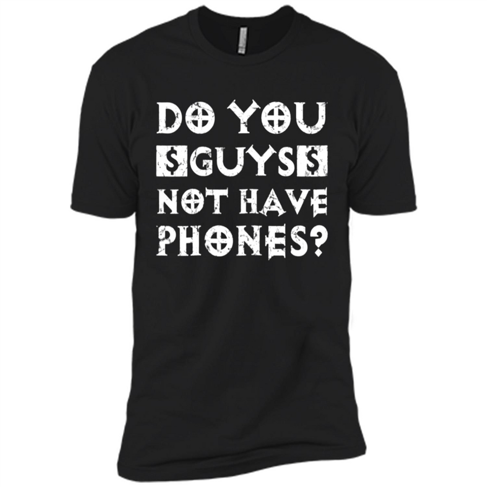 Do You Guys Not Have Phones Funny Quote - Premium Short Sleeve T-Shirt