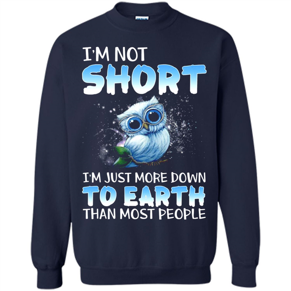 The owl I'm not short I just more down to Earth than most people - Sweatshirt