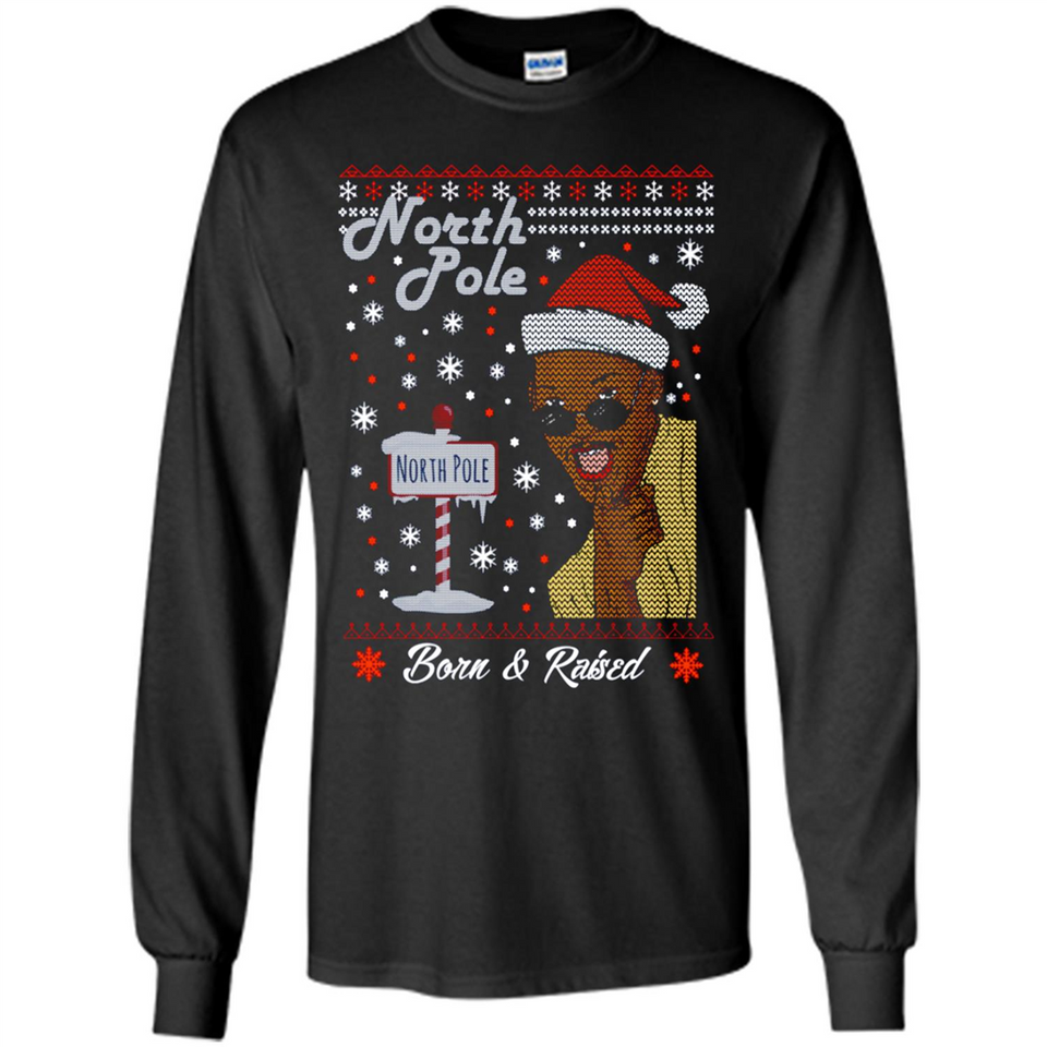 North Pole Born and Raised Shirt, Merry Xmas Ugly Christmas - Long Sleeve T-Shirt