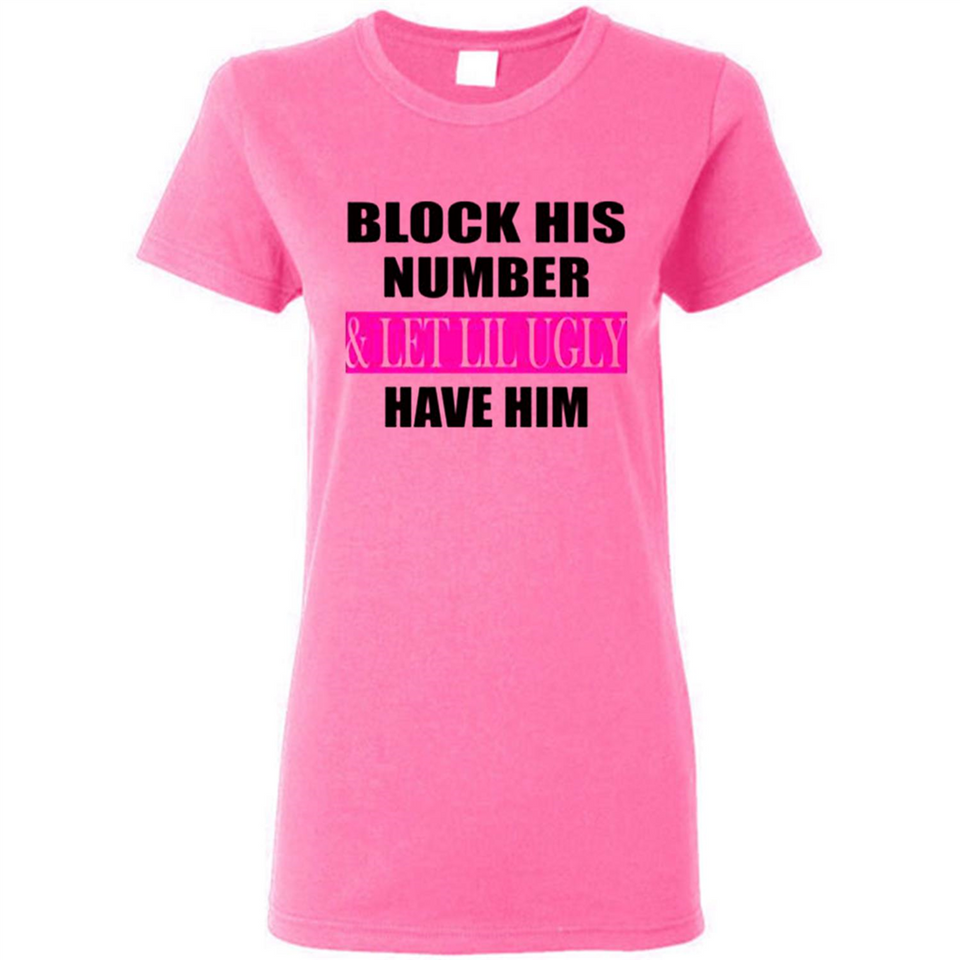 Block his number & let lil ugly have him - Ladies Short-Sleeve