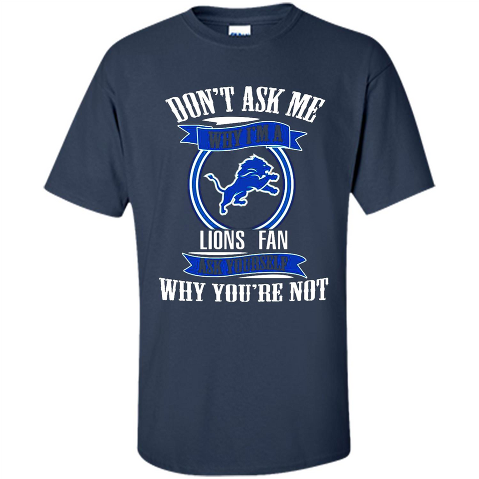 Don't Ask Me Why I'm A Detroit Lions Fan Ask Yourself