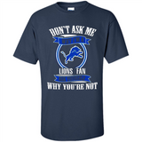 Don't Ask Me Why I'm A Detroit Lions Fan Ask Yourself