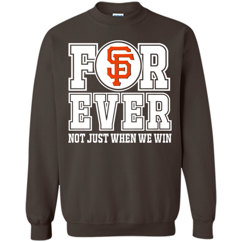 San Francisco Giants Forever For ever not just when we win - Sweatshirt