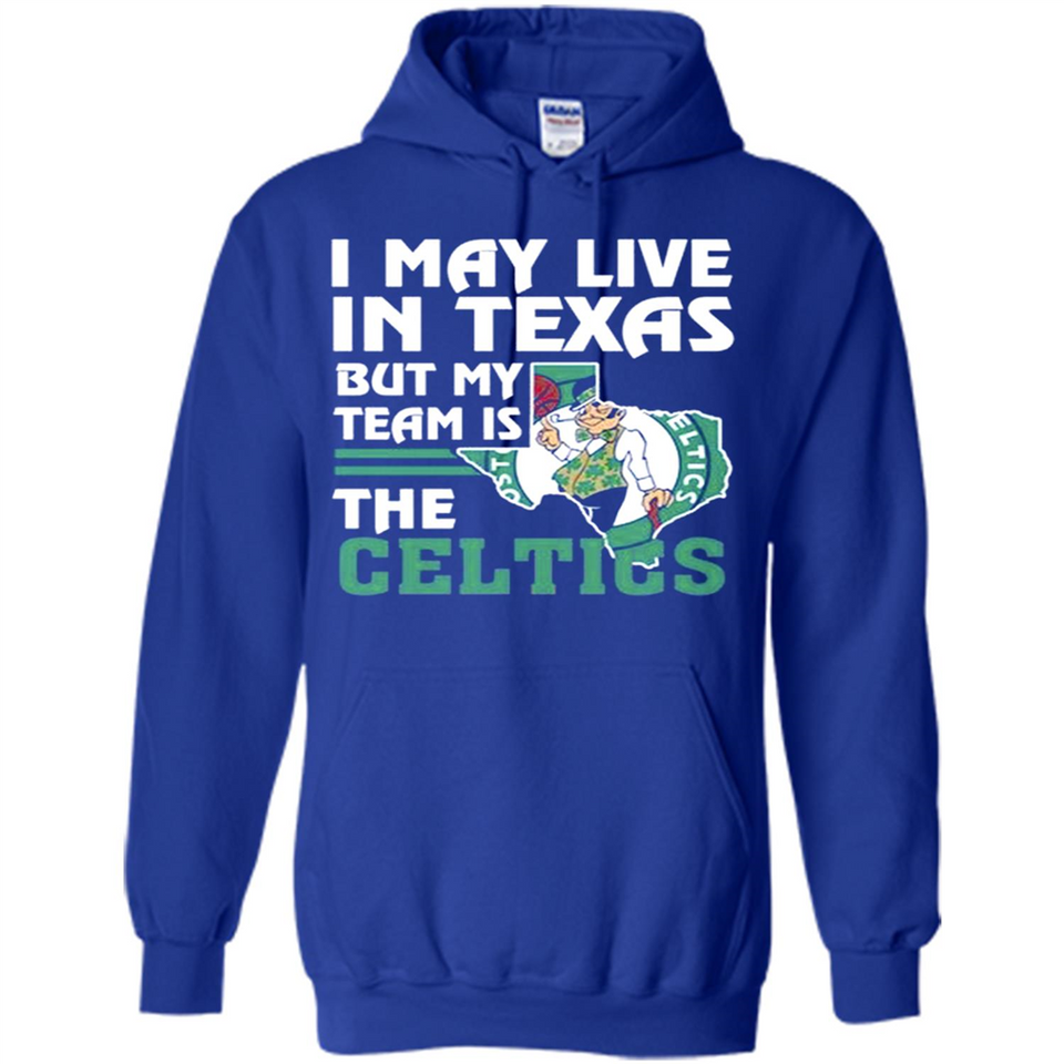I May Live In Texas But My Team Is The Celtics - Hoodie