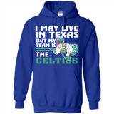 I May Live In Texas But My Team Is The Celtics - Hoodie