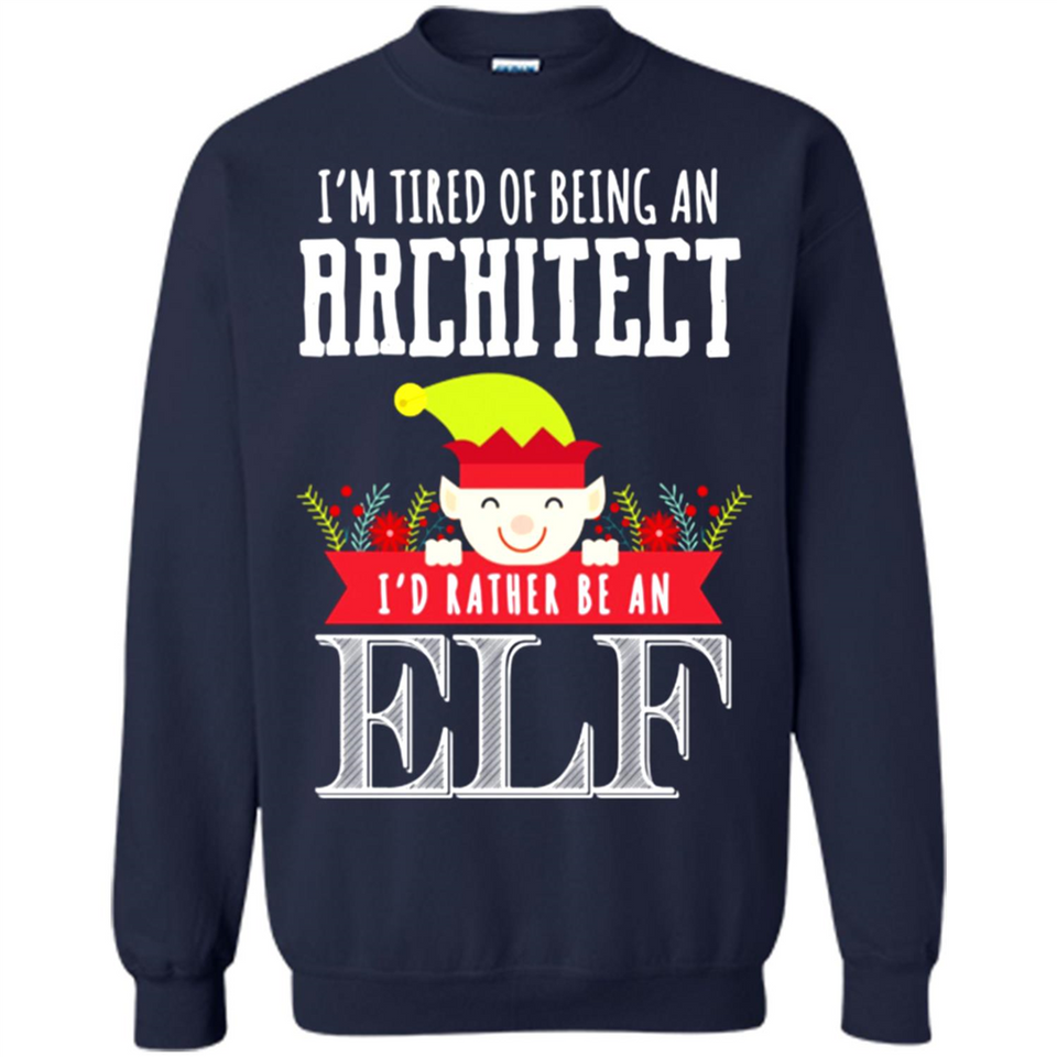 Tired Architect I'd Rather Be An Elf Christmas - Sweatshirt