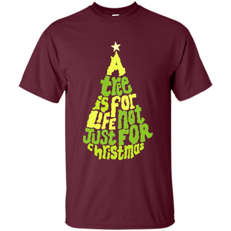A Tree Is For Life Not Just For Christmas - Shirt