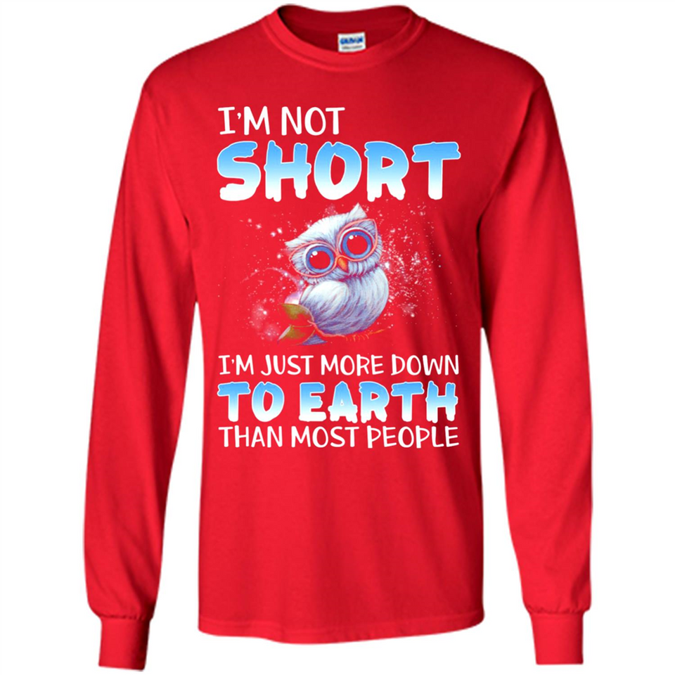 The owl I'm not short I just more down to Earth than most people - Long Sleeve T-Shirt