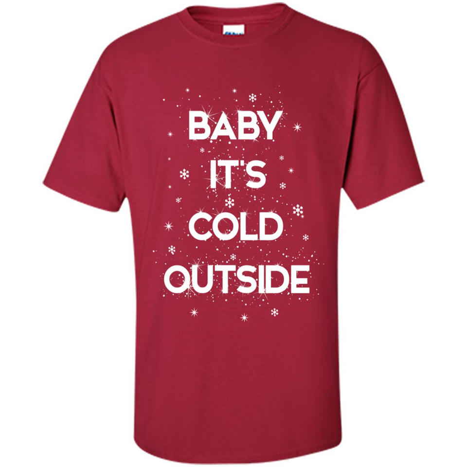 Baby It’s Cold Outside Christmas - Shirt