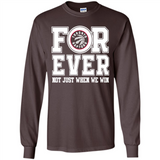 Toronto Raptors Forever For ever not just when we win - Long Sleeve T-Shirt