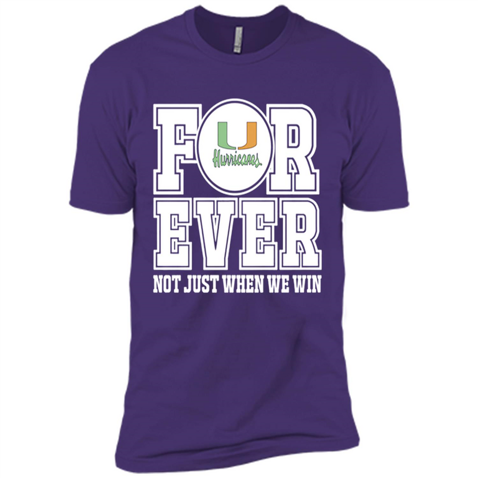 Miami Hurricanes Forever For ever not just when we win - Premium Short Sleeve T-Shirt