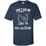 Don't Ask Me Why I'm A Tennessee Titans Fan Ask Yourself