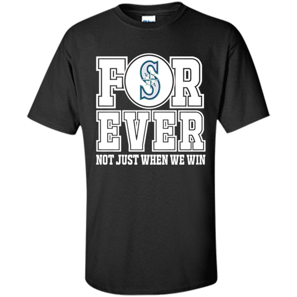Seattle Mariners Forever For ever not just when we win - Shirt