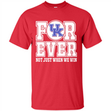 Kentucky Wildcats Forever For ever not just when we win - Shirt