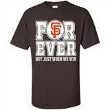 San Francisco Giants Forever For ever not just when we win - Shirt
