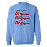 I'm Either Drinking Dr Pepper - Sweatshirt