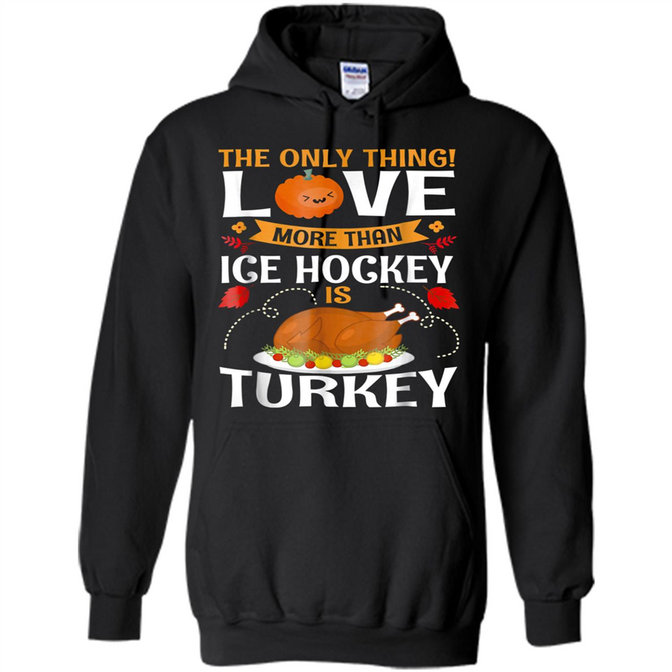 The Only Thing I Love More Than Ice Hockey Is Turkey - Hoodie