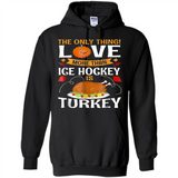 The Only Thing I Love More Than Ice Hockey Is Turkey - Hoodie