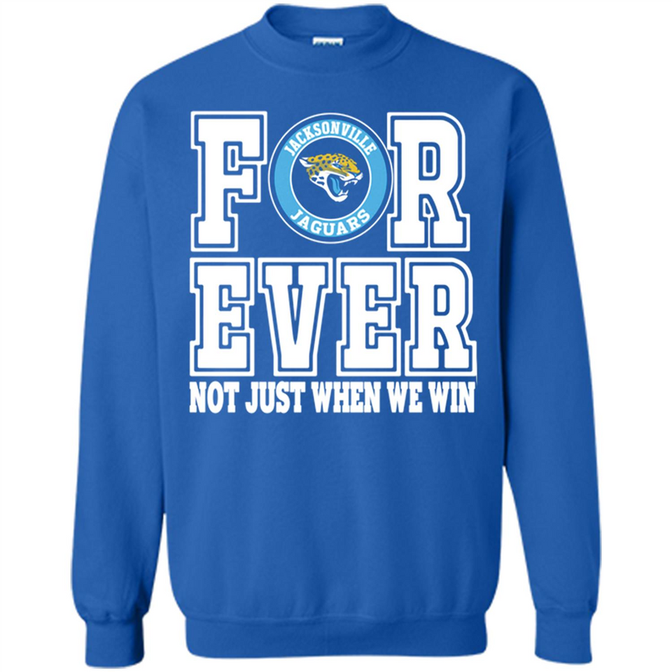 Jacksonville Jaguars Forever For ever not just when we win - Sweatshirt
