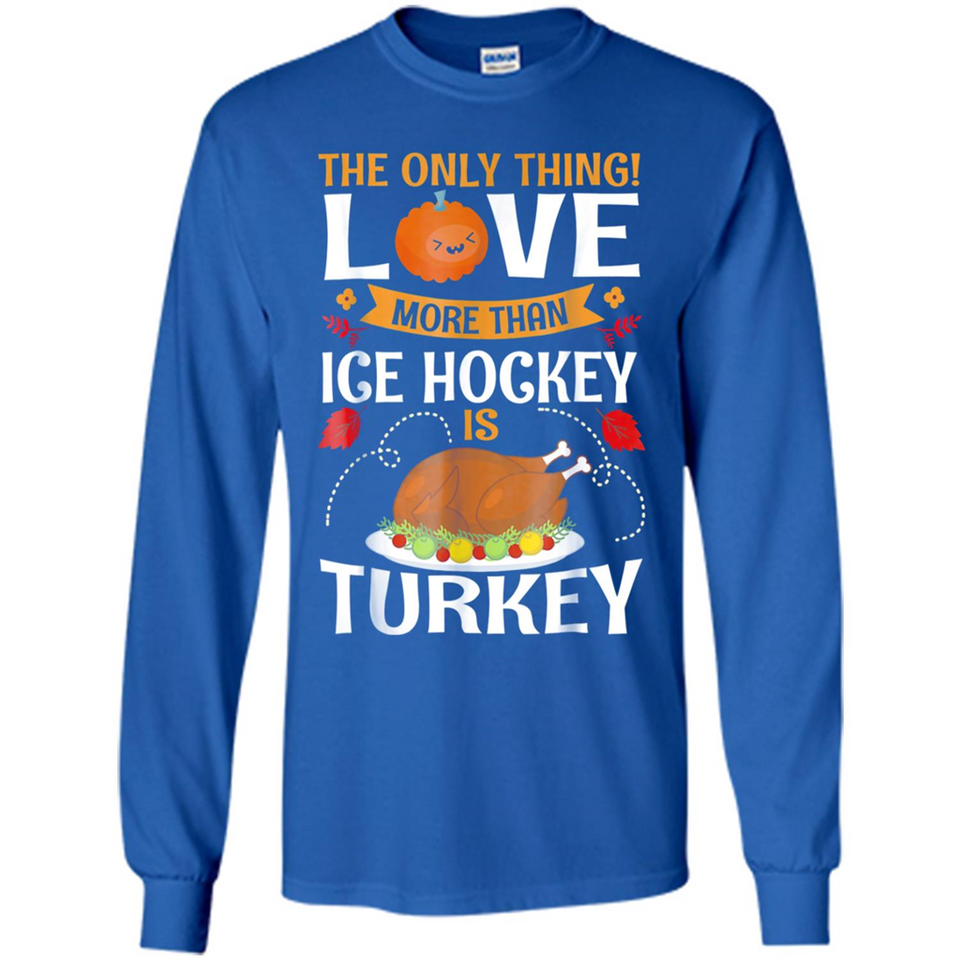 The Only Thing I Love More Than Ice Hockey Is Turkey - Long Sleeve T-Shirt