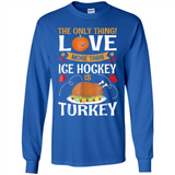 The Only Thing I Love More Than Ice Hockey Is Turkey - Long Sleeve T-Shirt