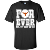 Texas Longhorns Forever For ever not just when we win - Shirt