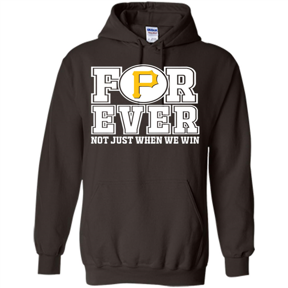 Pittsburgh Pirates Forever For ever not just when we win - Hoodie