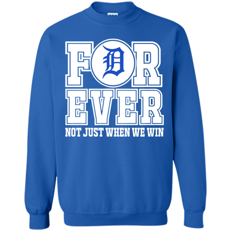 Detroit Tigers Forever For ever not just when we win - Sweatshirt