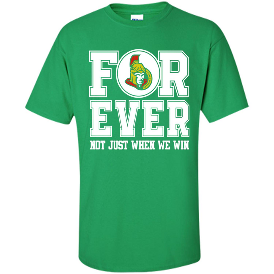 Ottawa Senators Forever For ever not just when we win - Shirt