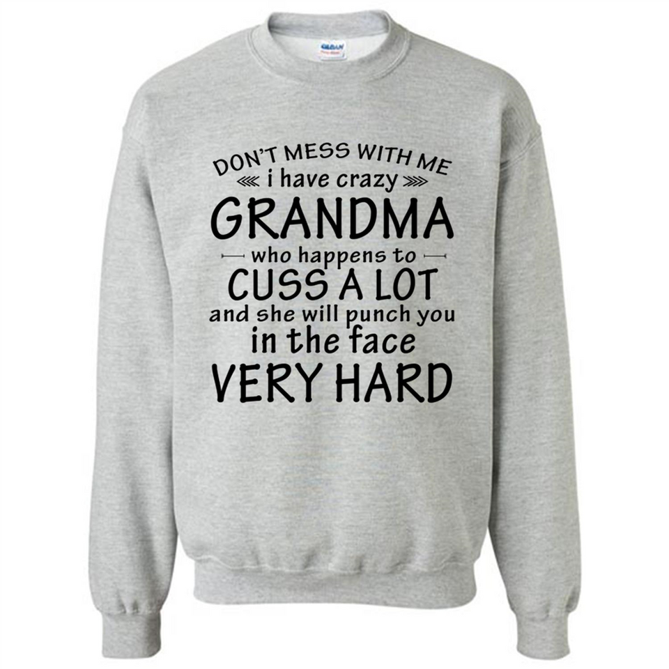 Don't Mess With Me My Grandma Is Crazy And She Will Punch You - Sweatshirt