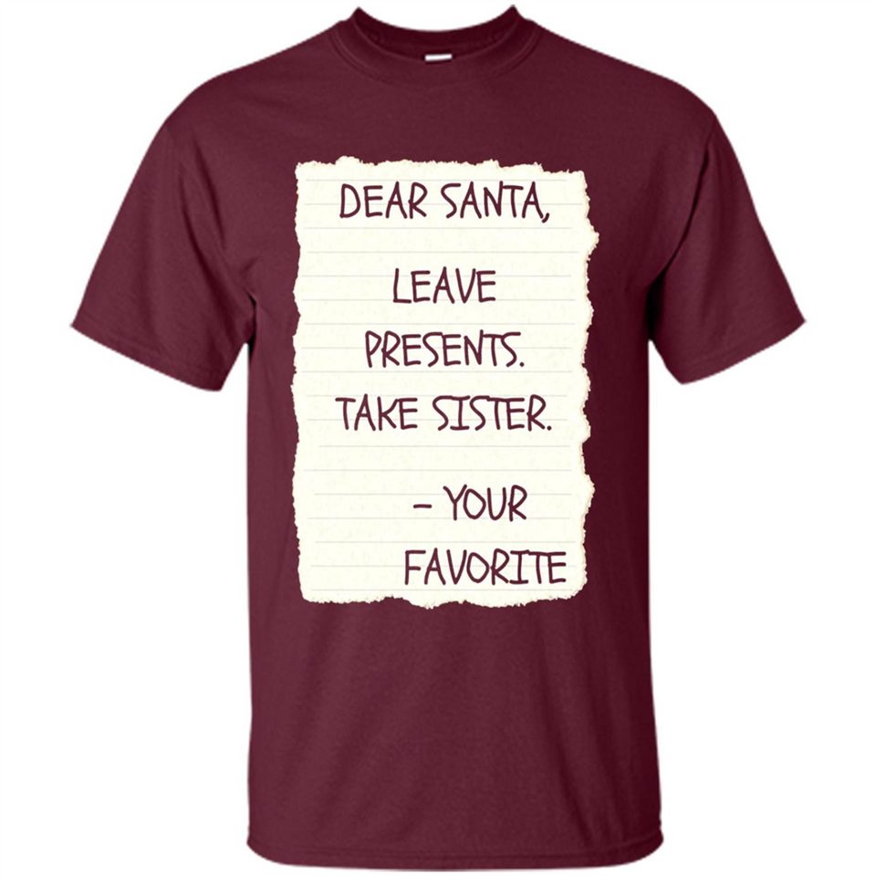 Dear Santa Leave Presents Take Sister Christmas - Shirt
