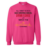 All I Want To Do Is Bake Christmas Cookies Drink Coffee And Watch The Hallmark Channel - Sweatshirt