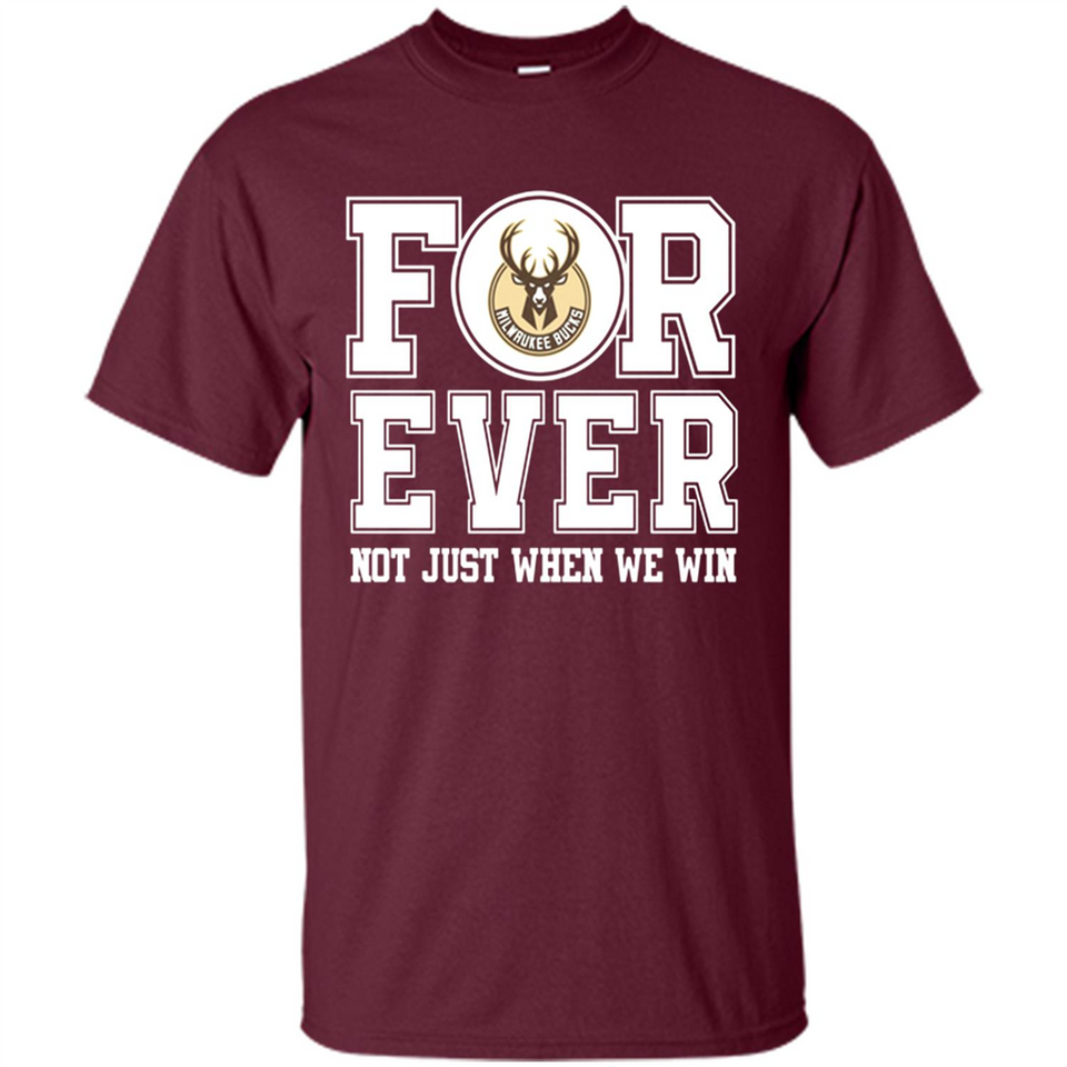 Milwaukee Bucks Forever For ever not just when we win - Shirt