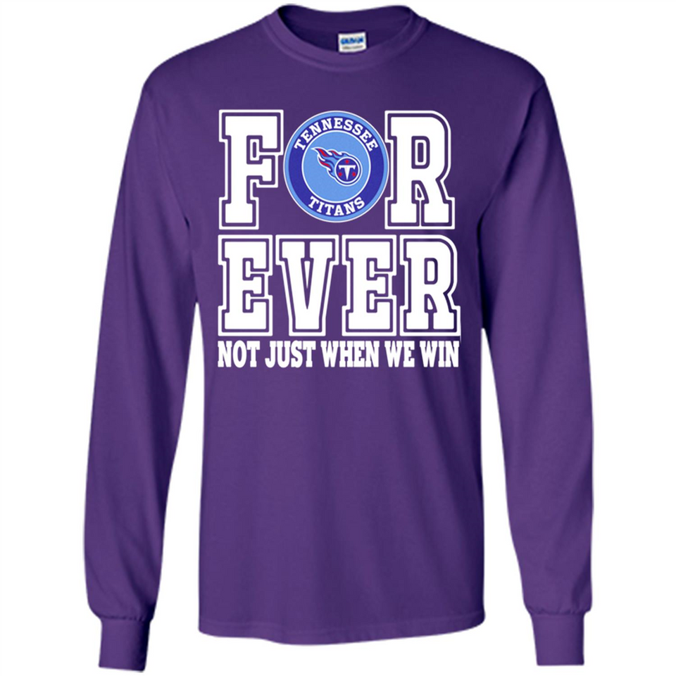 Tennessee Titans Forever For ever not just when we win - Long Sleeve T-Shirt