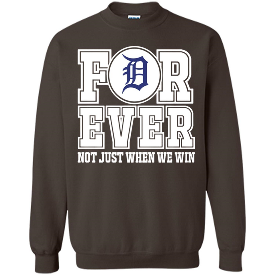 Detroit Tigers Forever For ever not just when we win - Sweatshirt