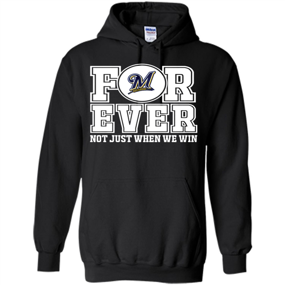 Milwaukee Brewers Forever For ever not just when we win - Hoodie