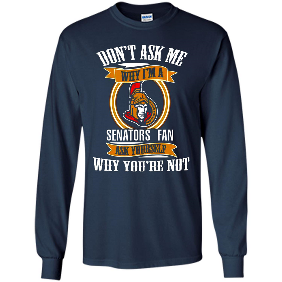 Don't Ask Me Why I'm A Ottawa Senators Fan Ask Yourself