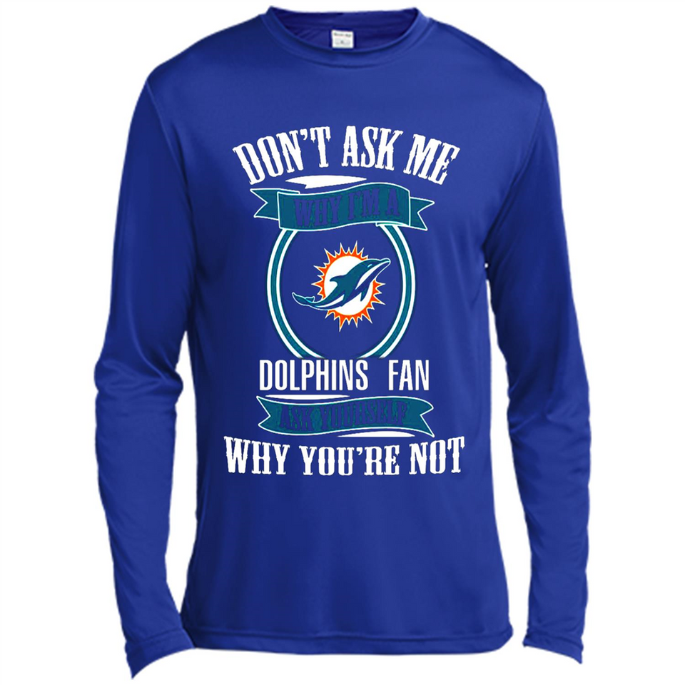 Don't Ask Me Why I'm A Miami Dolphins Fan Ask Yourself