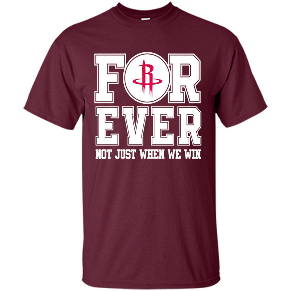 Houston Rockets Forever For ever not just when we win - Shirt