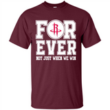 Houston Rockets Forever For ever not just when we win - Shirt