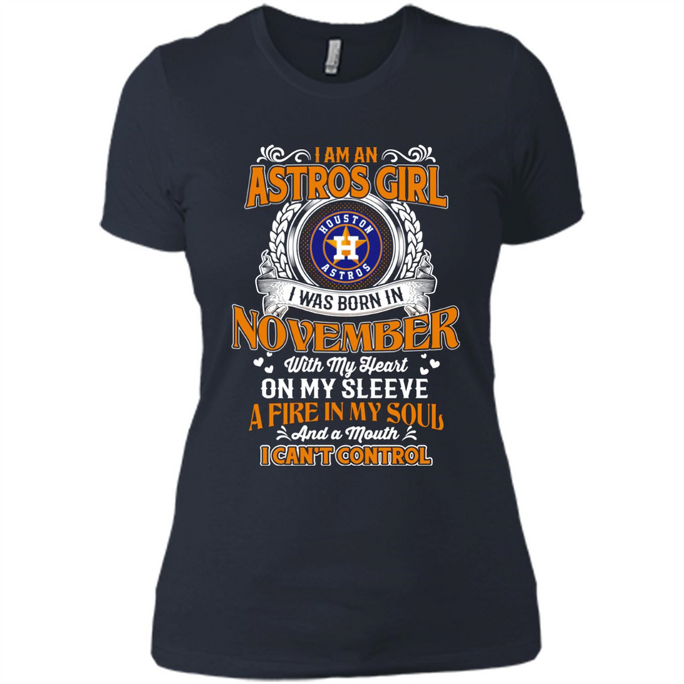 I Am An Houston Astros Girl I Was Born In November With My Heart On My Sleeve A Fire In My Soul And A Mouth I Cant Control - Ladies' Boyfriend T-Shirt