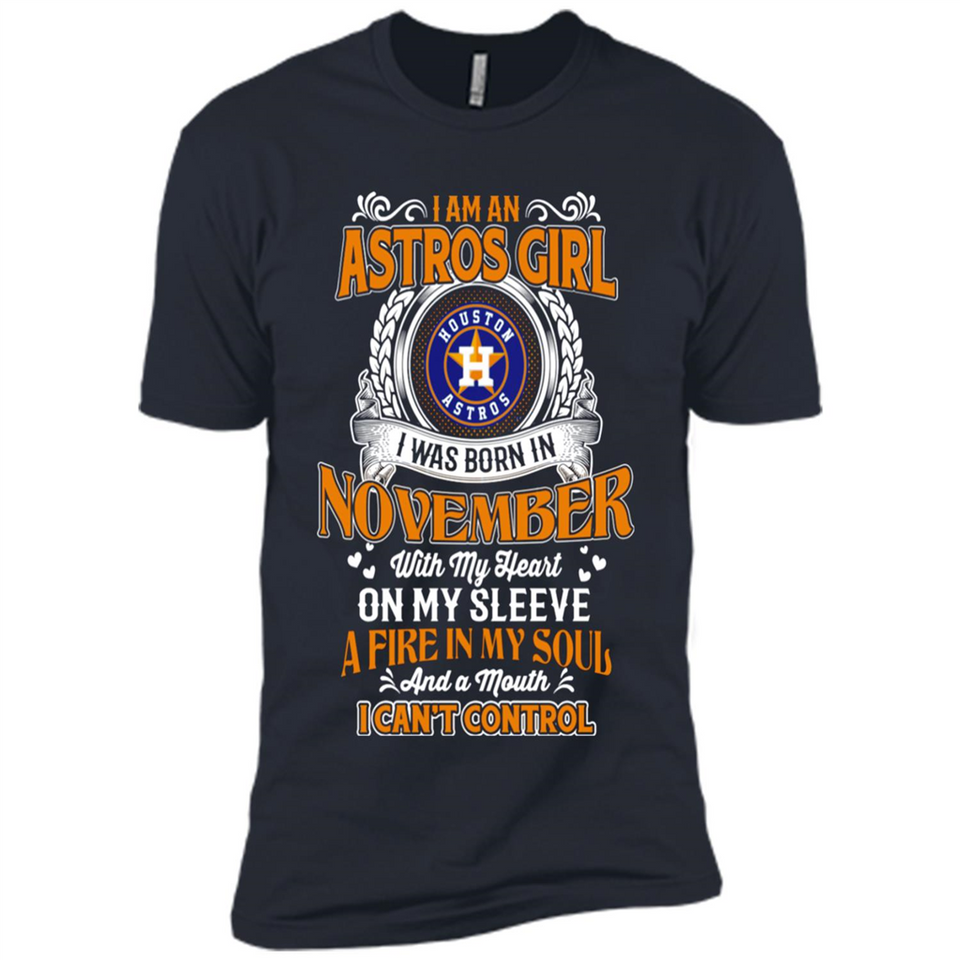 I Am An Houston Astros Girl I Was Born In November With My Heart On My Sleeve A Fire In My Soul And A Mouth I Cant Control - Premium Short Sleeve T-Shirt