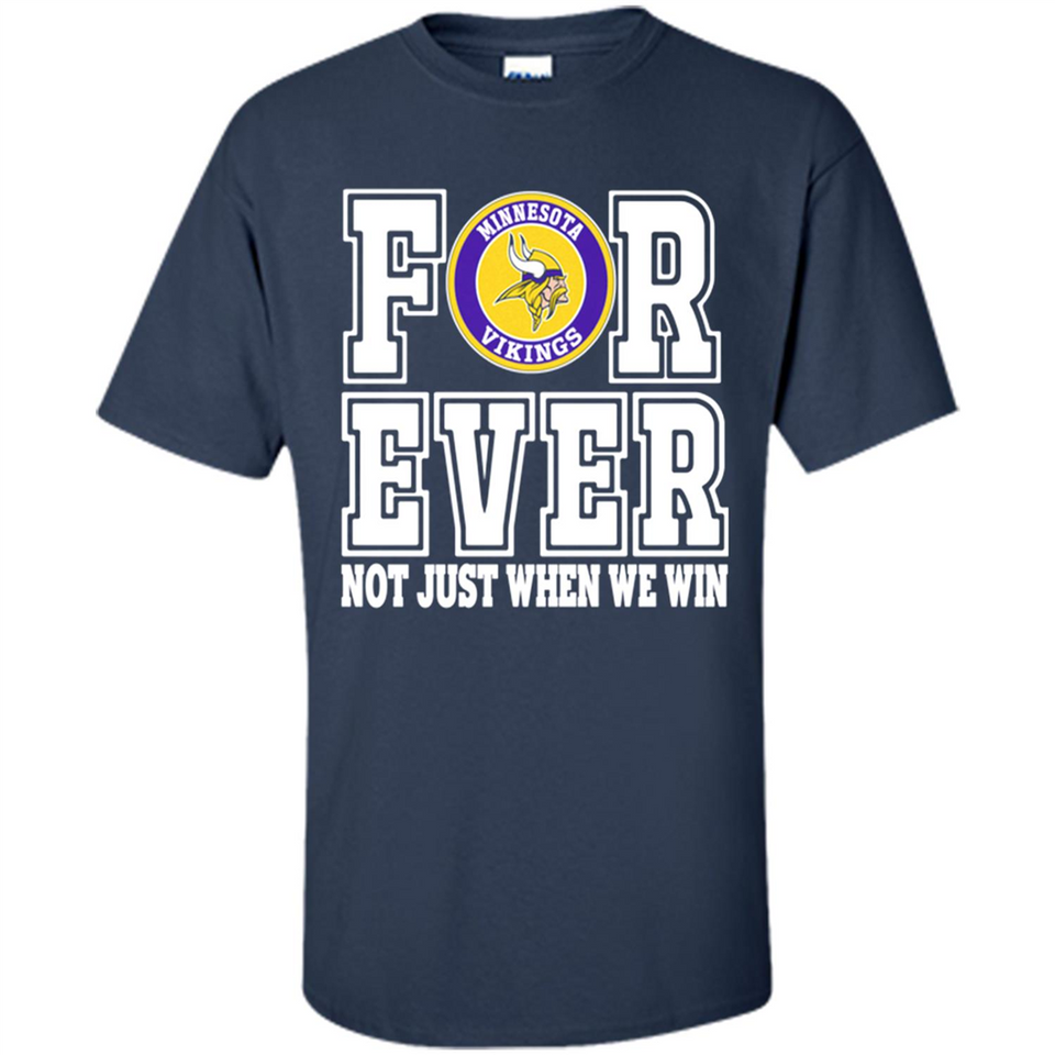 Minnesota Vikings Forever For ever not just when we win - Shirt