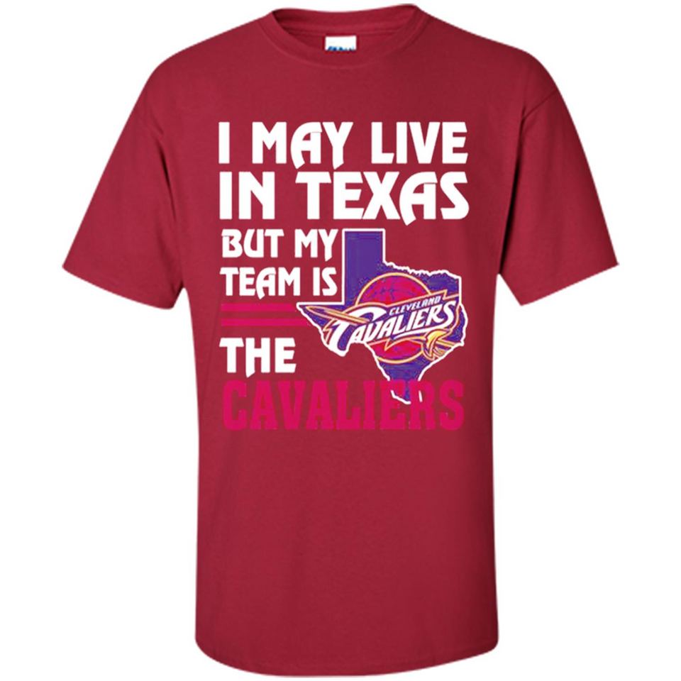 I May Live In Texas But My Team Is The Cavaliers - Shirt