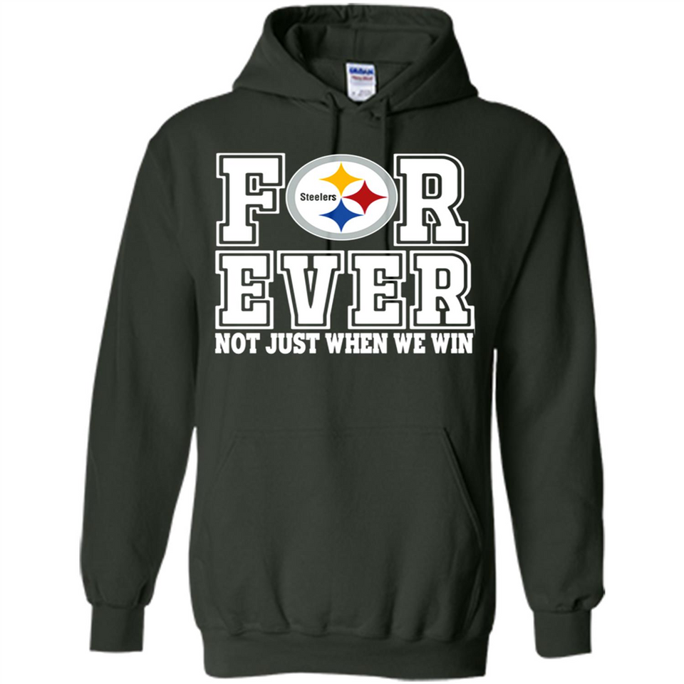 Pittsburgh Steelers Forever For ever not just when we win - Hoodie