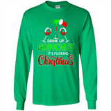 Drink Up Grinches It_s Fucking Christmas Funny Sweatshirt - Long Sleeve T-Shirt